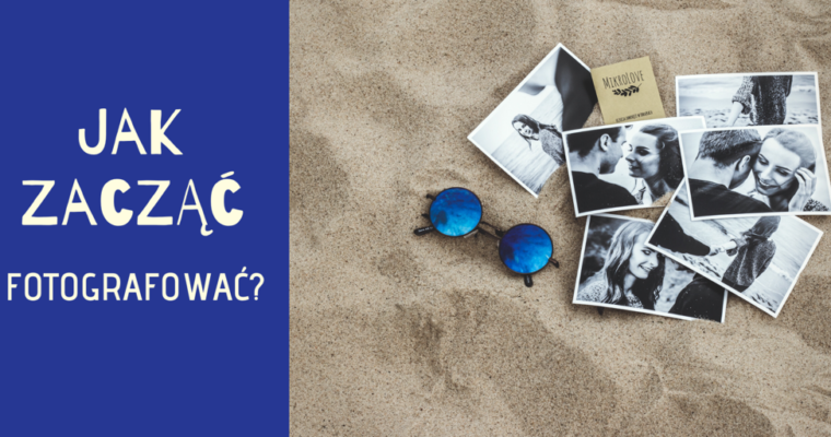 Jak zacząć fotografować?